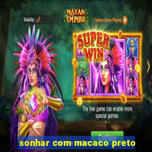 sonhar com macaco preto